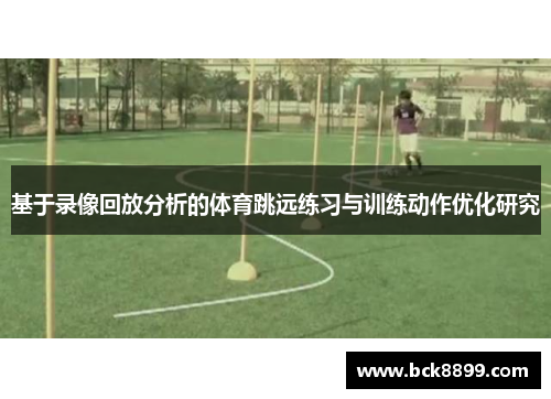 基于录像回放分析的体育跳远练习与训练动作优化研究